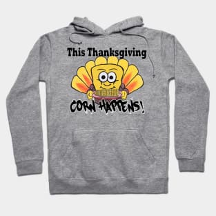 Corn Happens! - Thanksgiving Hoodie